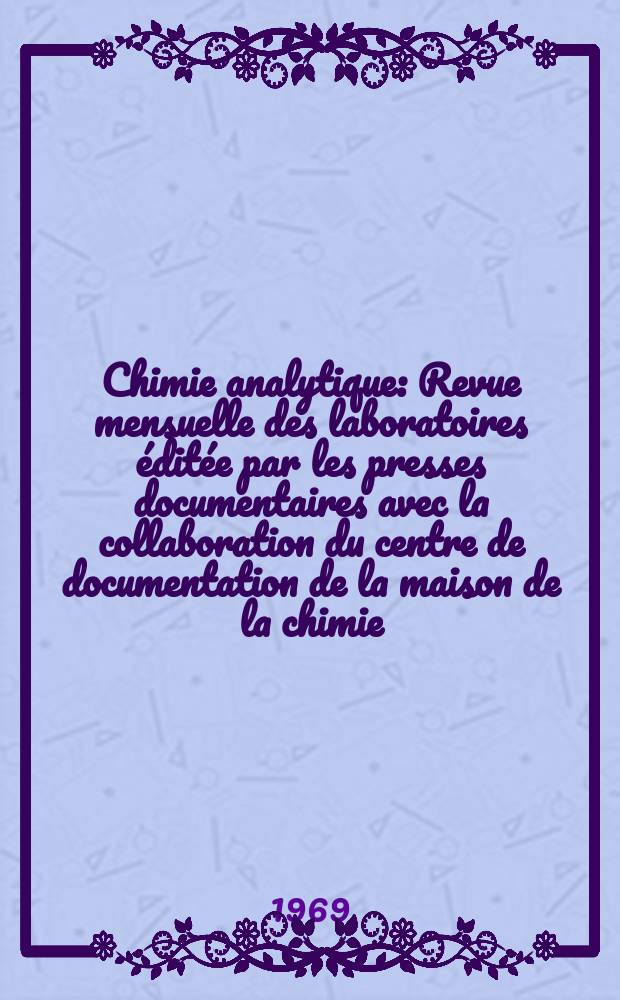 Chimie analytique : Revue mensuelle des laboratoires éditée par les presses documentaires avec la collaboration du centre de documentation de la maison de la chimie. Vol.51, №6