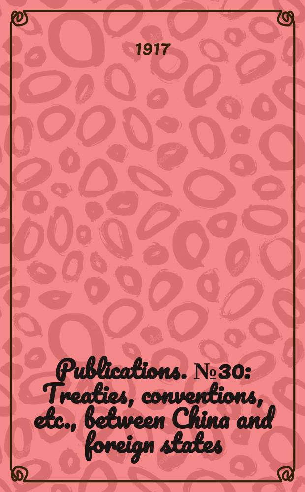 [Publications]. №30 : Treaties, conventions, etc., between China and foreign states