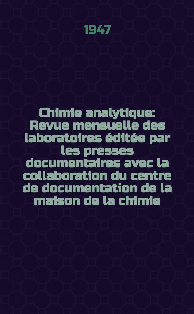 Chimie analytique : Revue mensuelle des laboratoires &eacute;dit&eacute;e par les presses documentaires avec la collaboration du centre de documentation de la maison de la chimie. Vol.29, №4
