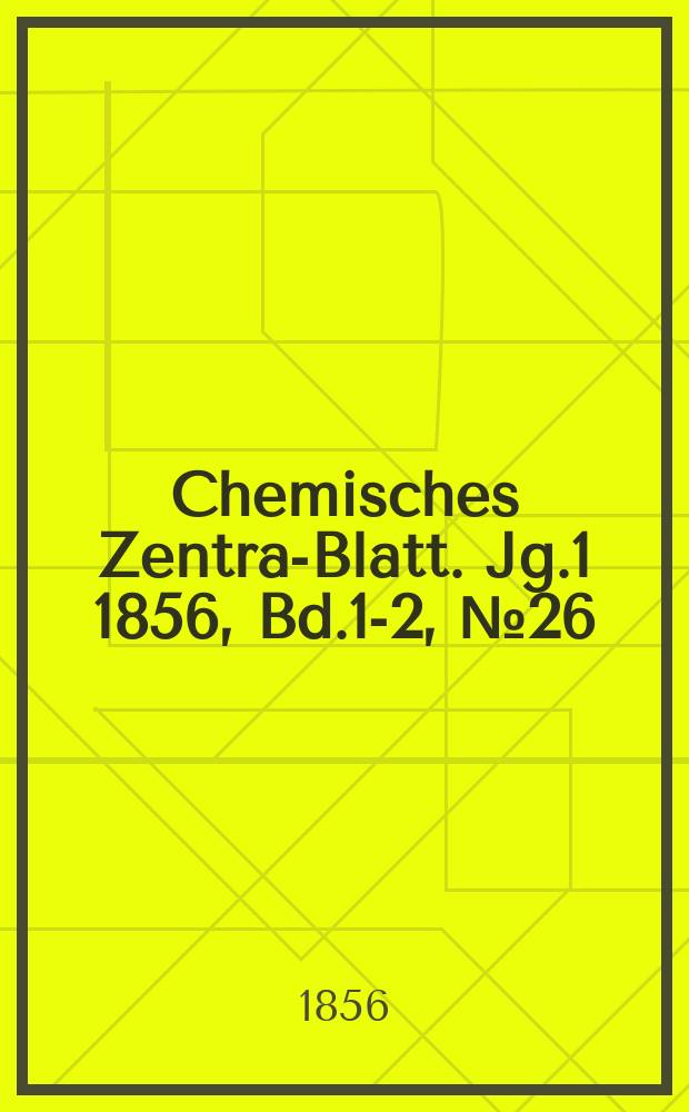 Chemisches Zentral- Blatt. Jg.1 1856, Bd.1-2, №26