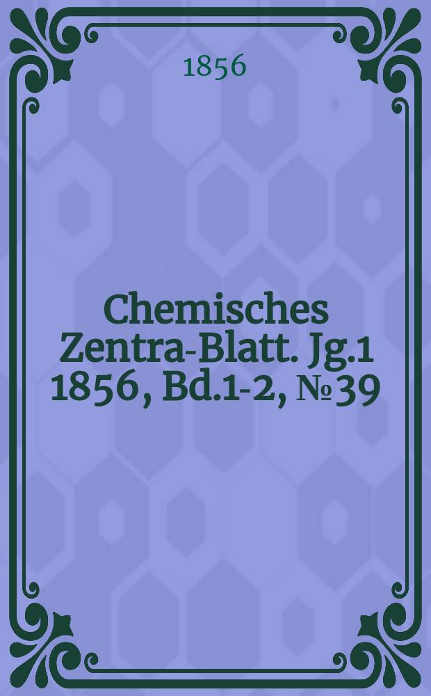 Chemisches Zentral- Blatt. Jg.1 1856, Bd.1-2, №39