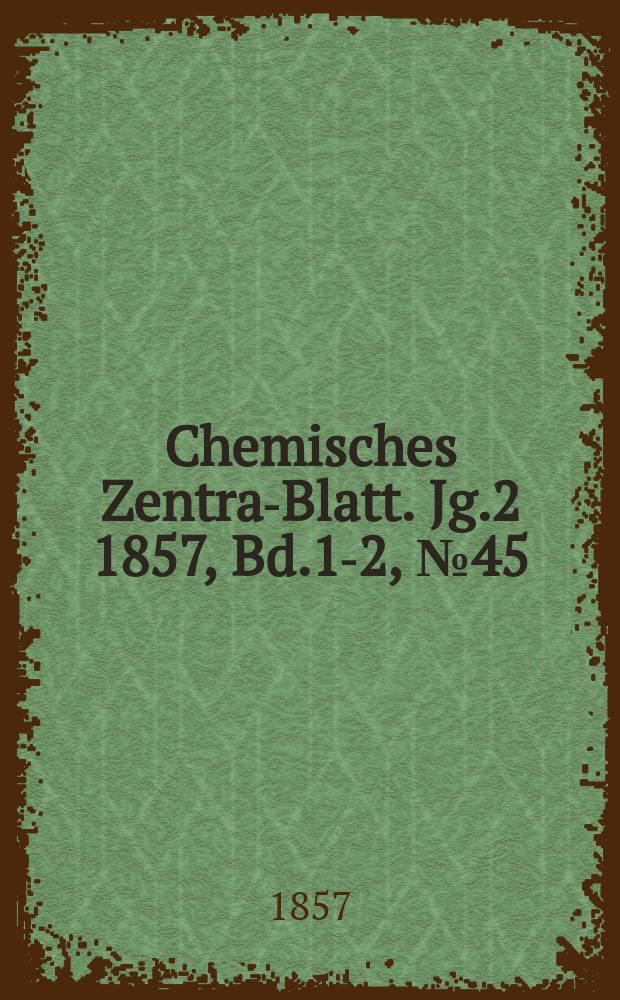 Chemisches Zentral- Blatt. Jg.2 1857, Bd.1-2, №45