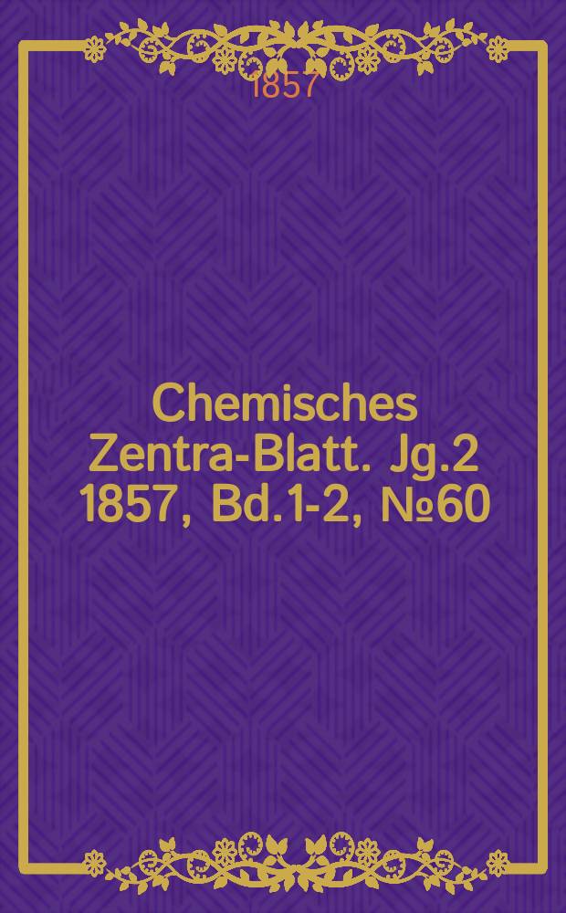 Chemisches Zentral- Blatt. Jg.2 1857, Bd.1-2, №60