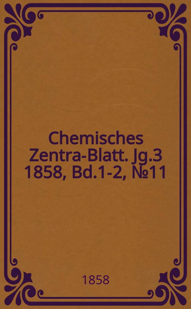 Chemisches Zentral- Blatt. Jg.3 1858, Bd.1-2, №11