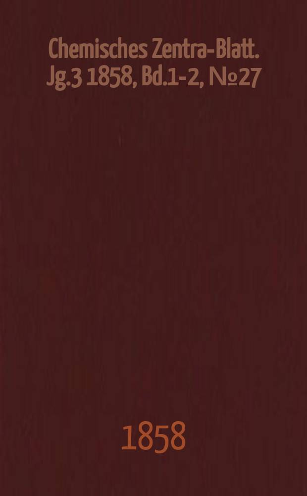 Chemisches Zentral- Blatt. Jg.3 1858, Bd.1-2, №27