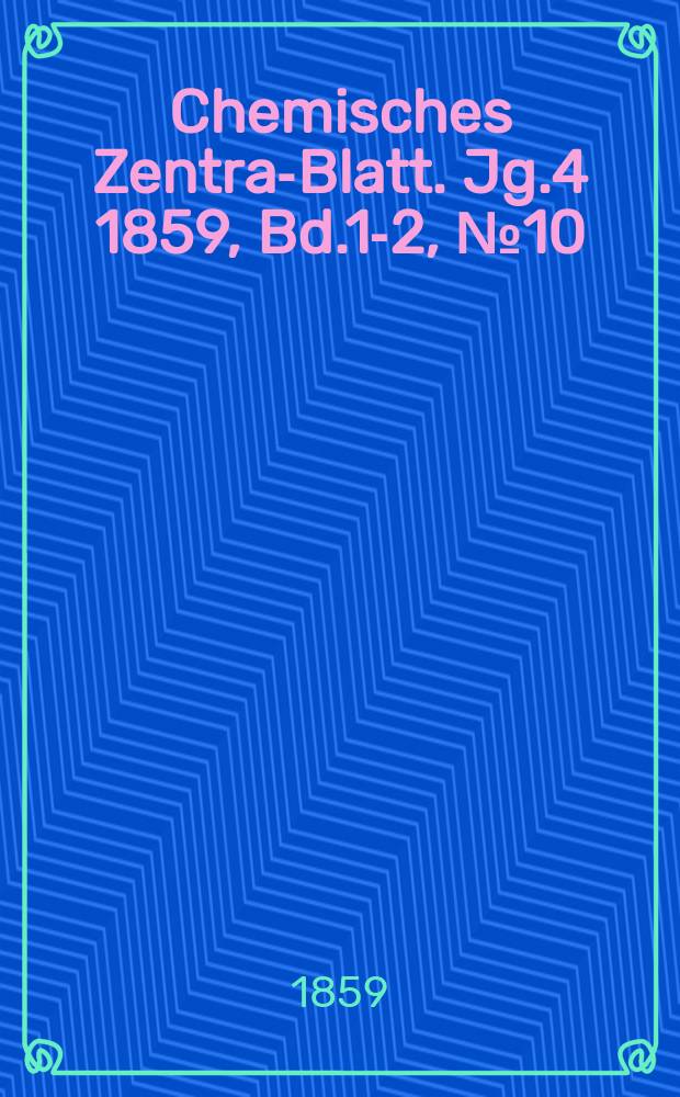 Chemisches Zentral- Blatt. Jg.4 1859, Bd.1-2, №10