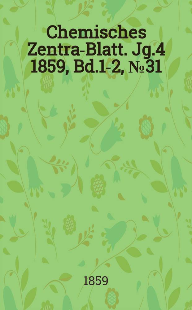 Chemisches Zentral- Blatt. Jg.4 1859, Bd.1-2, №31