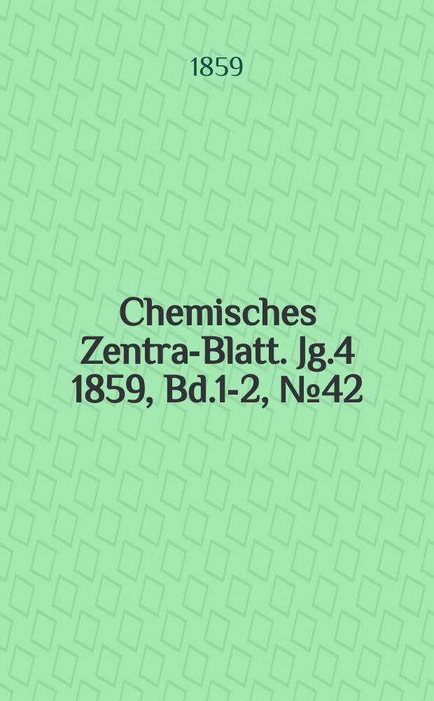 Chemisches Zentral- Blatt. Jg.4 1859, Bd.1-2, №42
