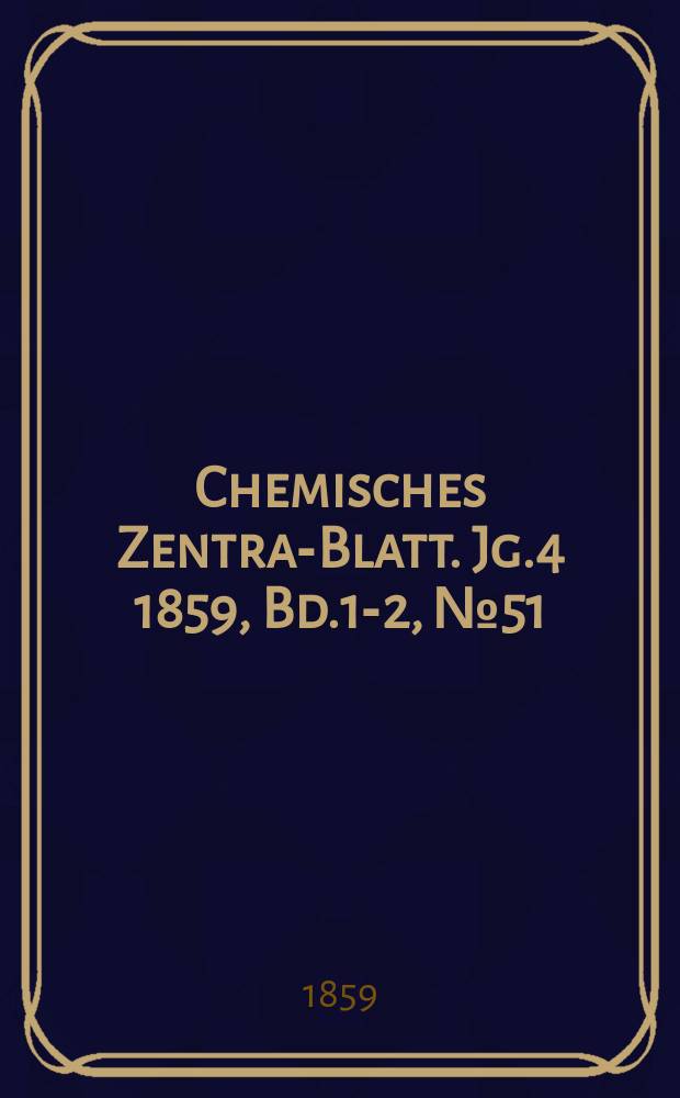 Chemisches Zentral- Blatt. Jg.4 1859, Bd.1-2, №51