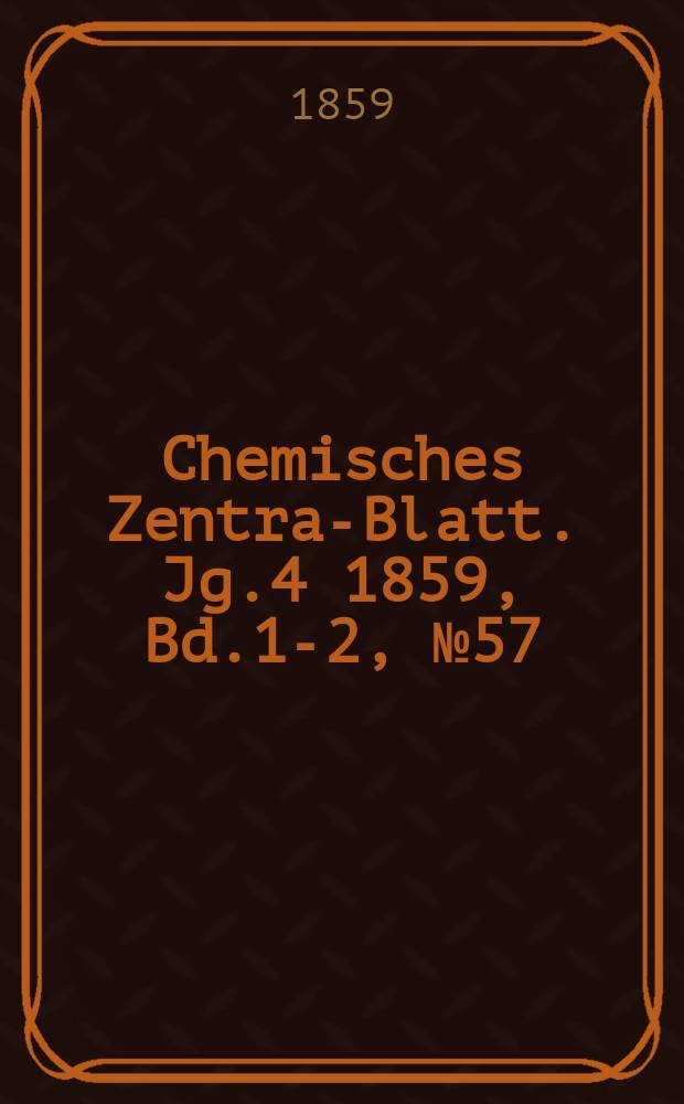 Chemisches Zentral- Blatt. Jg.4 1859, Bd.1-2, №57