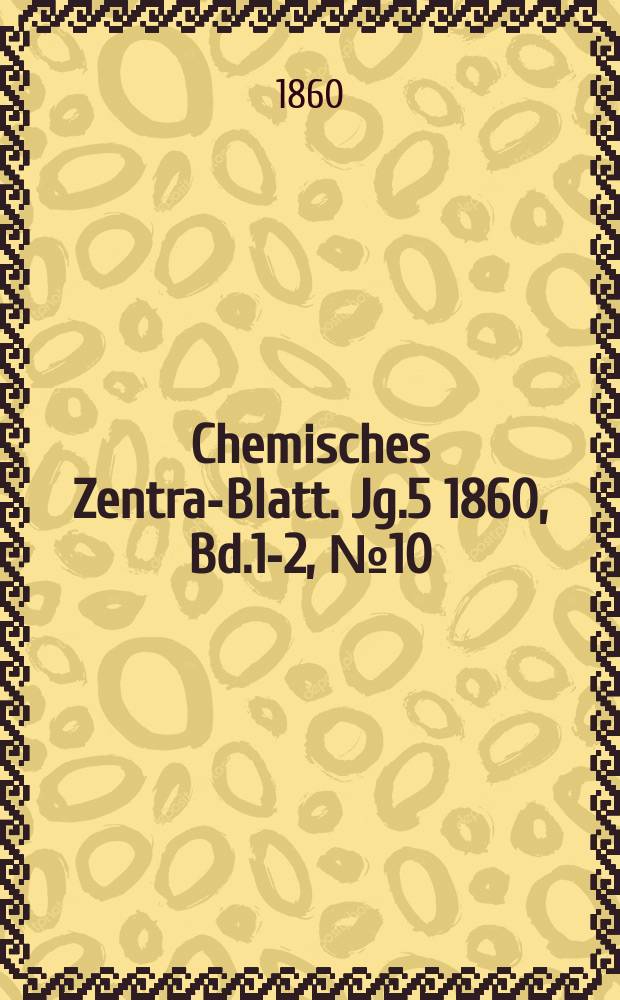 Chemisches Zentral- Blatt. Jg.5 1860, Bd.1-2, №10