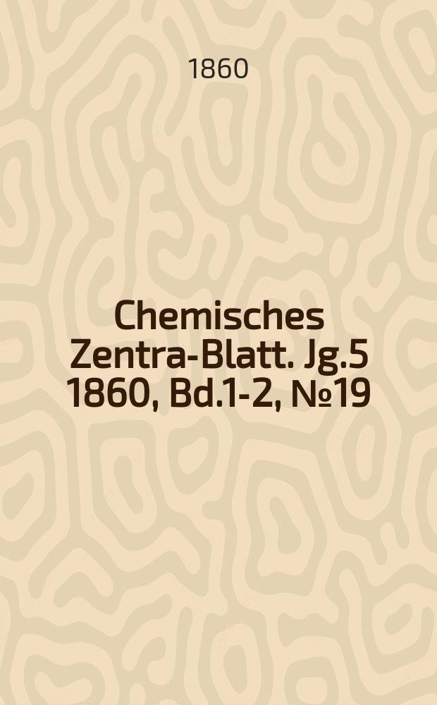 Chemisches Zentral- Blatt. Jg.5 1860, Bd.1-2, №19