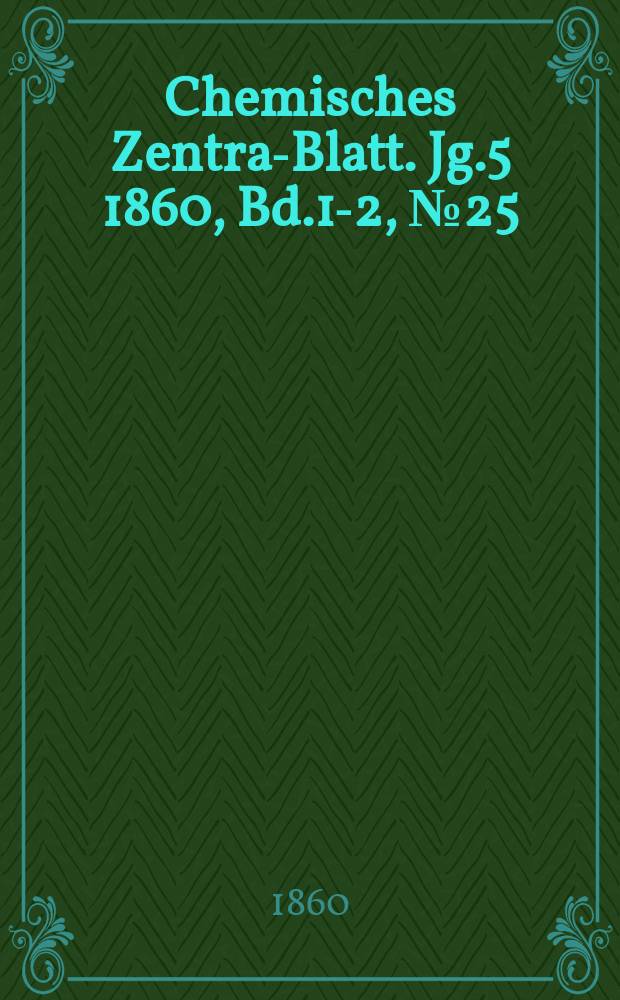 Chemisches Zentral- Blatt. Jg.5 1860, Bd.1-2, №25