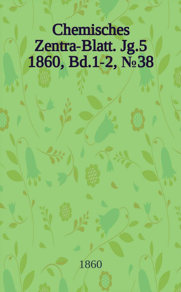 Chemisches Zentral- Blatt. Jg.5 1860, Bd.1-2, №38