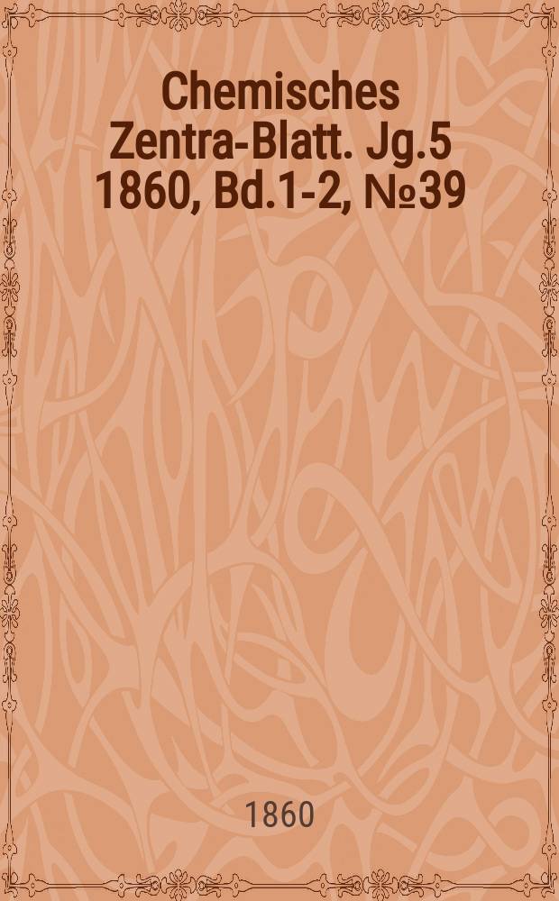 Chemisches Zentral- Blatt. Jg.5 1860, Bd.1-2, №39