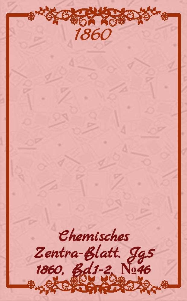 Chemisches Zentral- Blatt. Jg.5 1860, Bd.1-2, №46