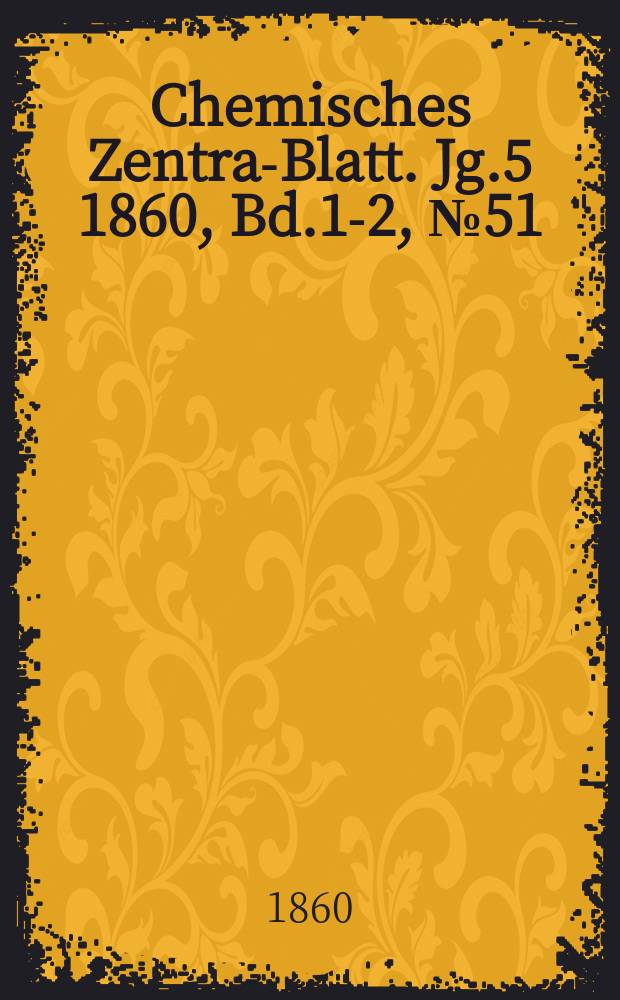 Chemisches Zentral- Blatt. Jg.5 1860, Bd.1-2, №51