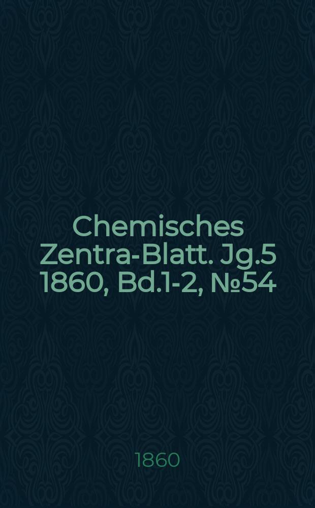Chemisches Zentral- Blatt. Jg.5 1860, Bd.1-2, №54