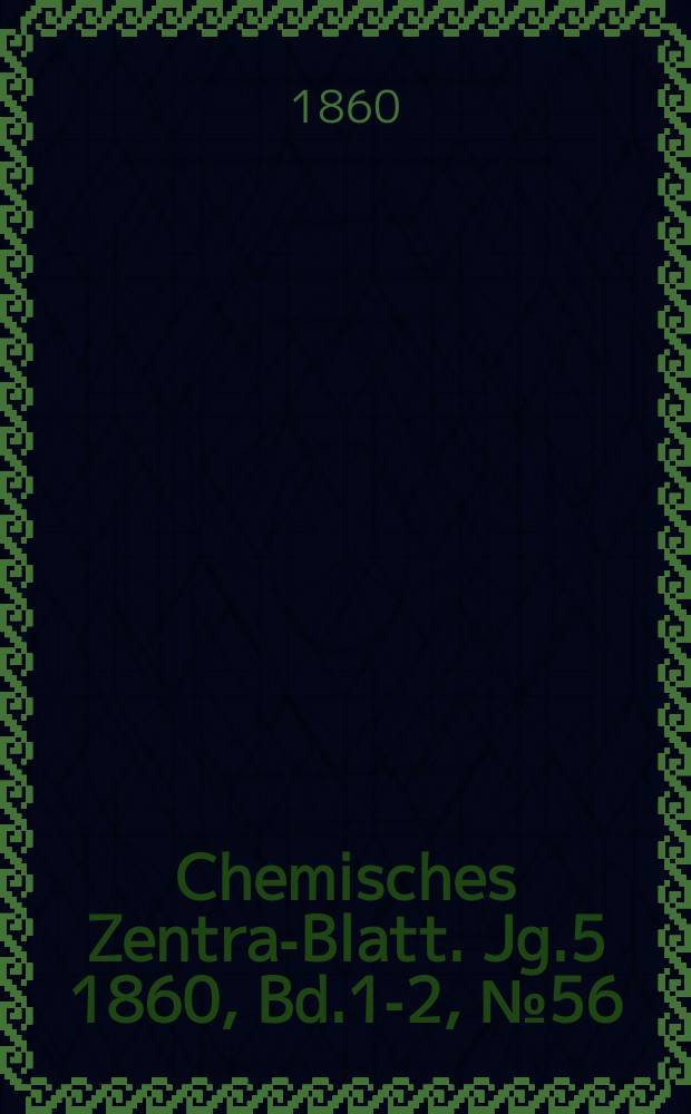 Chemisches Zentral- Blatt. Jg.5 1860, Bd.1-2, №56