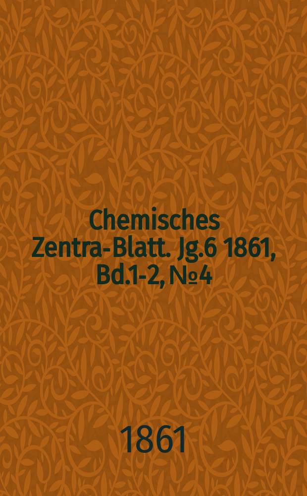 Chemisches Zentral- Blatt. Jg.6 1861, Bd.1-2, №4
