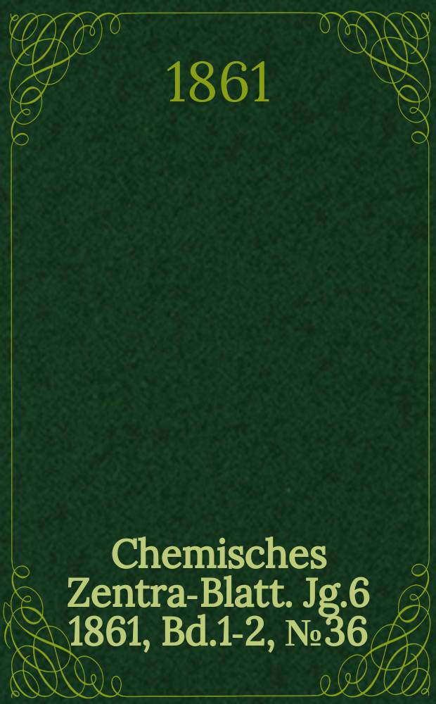 Chemisches Zentral- Blatt. Jg.6 1861, Bd.1-2, №36