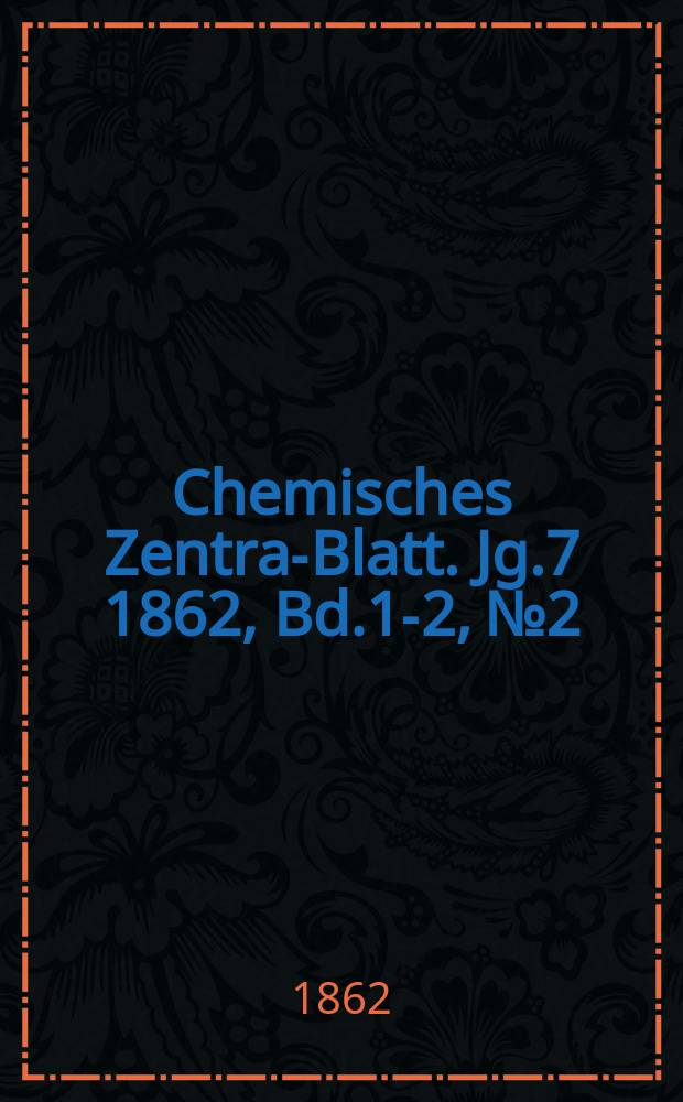 Chemisches Zentral- Blatt. Jg.7 1862, Bd.1-2, №2