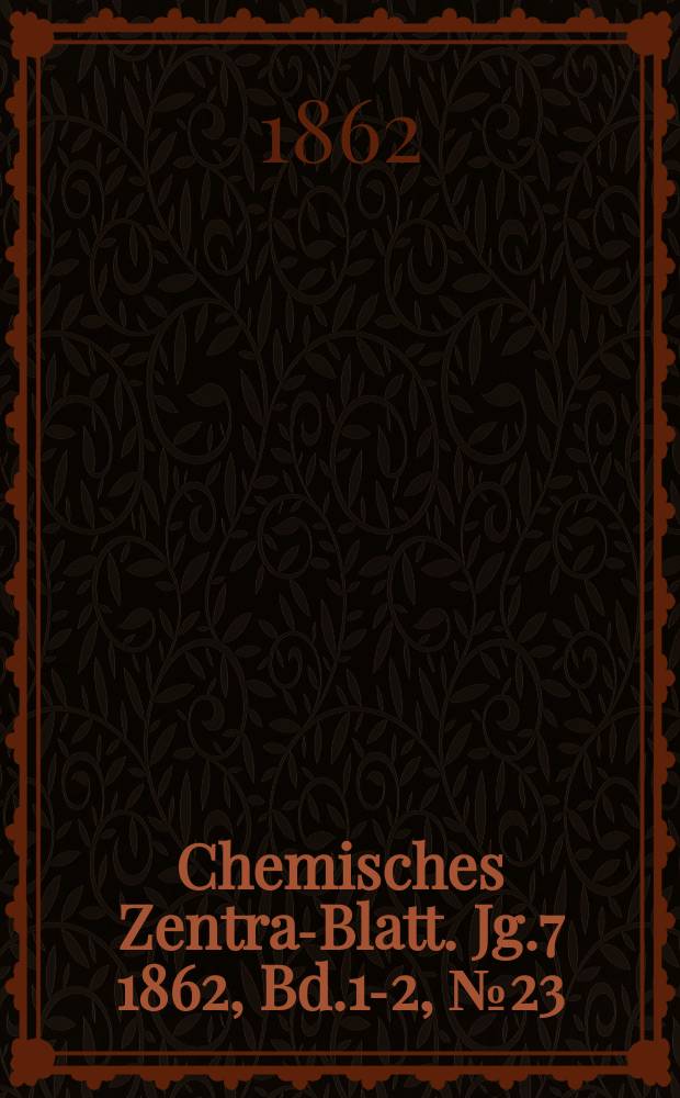 Chemisches Zentral- Blatt. Jg.7 1862, Bd.1-2, №23