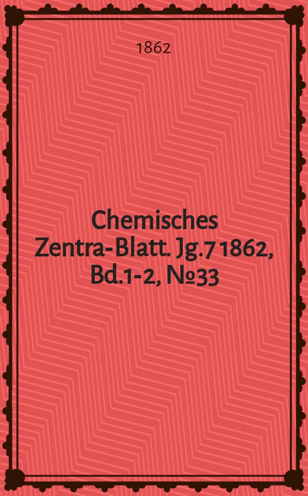 Chemisches Zentral- Blatt. Jg.7 1862, Bd.1-2, №33