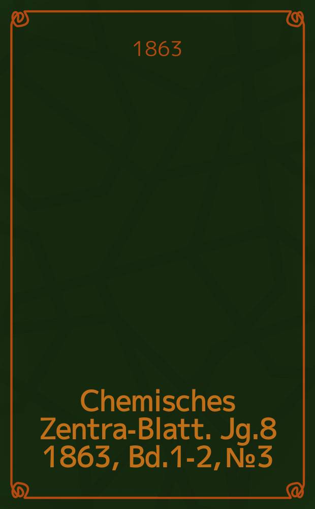 Chemisches Zentral- Blatt. Jg.8 1863, Bd.1-2, №3