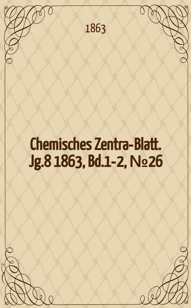 Chemisches Zentral- Blatt. Jg.8 1863, Bd.1-2, №26