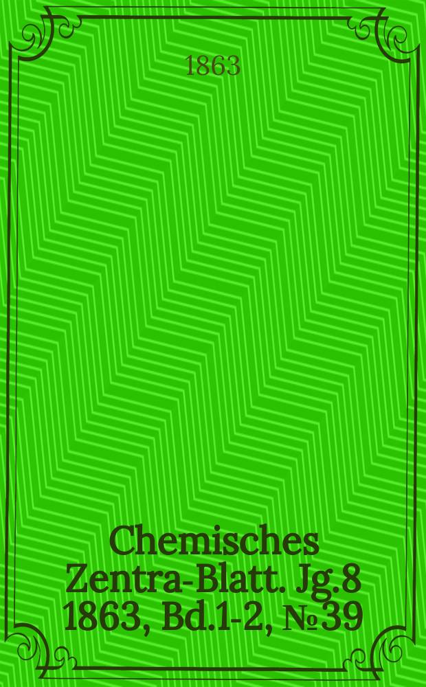 Chemisches Zentral- Blatt. Jg.8 1863, Bd.1-2, №39