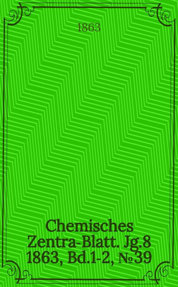 Chemisches Zentral- Blatt. Jg.8 1863, Bd.1-2, №39
