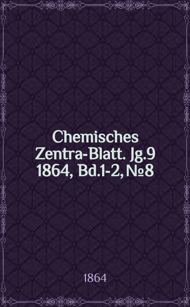 Chemisches Zentral- Blatt. Jg.9 1864, Bd.1-2, №8