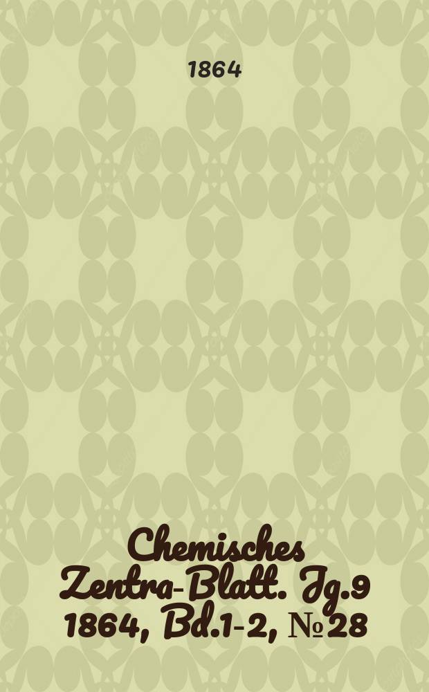 Chemisches Zentral- Blatt. Jg.9 1864, Bd.1-2, №28