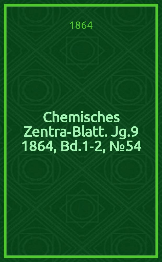 Chemisches Zentral- Blatt. Jg.9 1864, Bd.1-2, №54