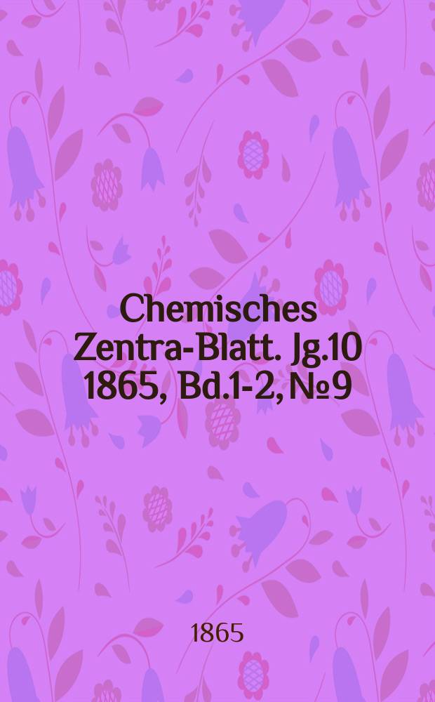 Chemisches Zentral- Blatt. Jg.10 1865, Bd.1-2, №9