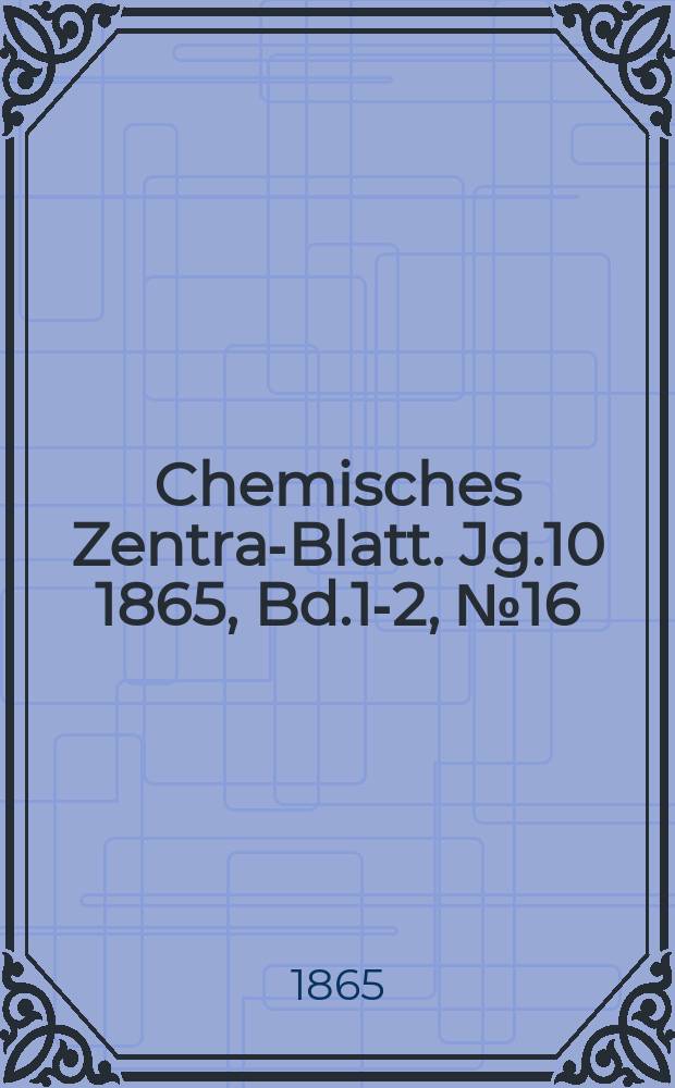 Chemisches Zentral- Blatt. Jg.10 1865, Bd.1-2, №16
