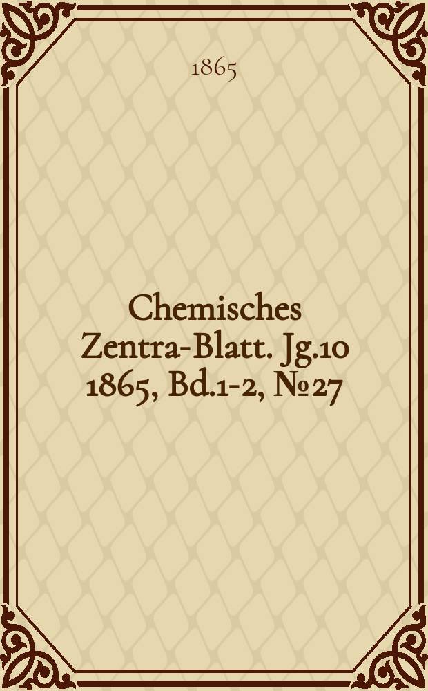 Chemisches Zentral- Blatt. Jg.10 1865, Bd.1-2, №27