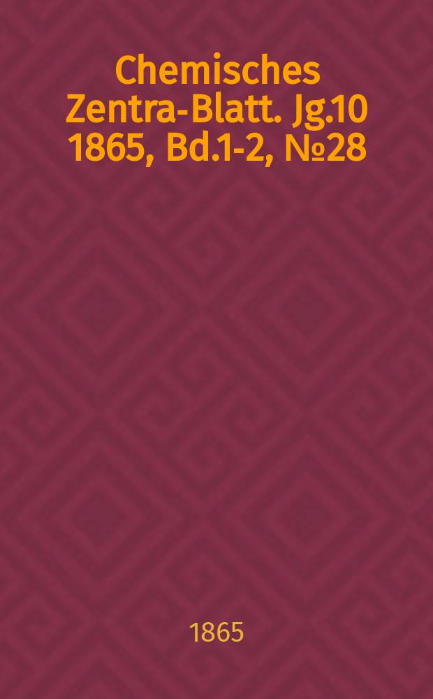 Chemisches Zentral- Blatt. Jg.10 1865, Bd.1-2, №28