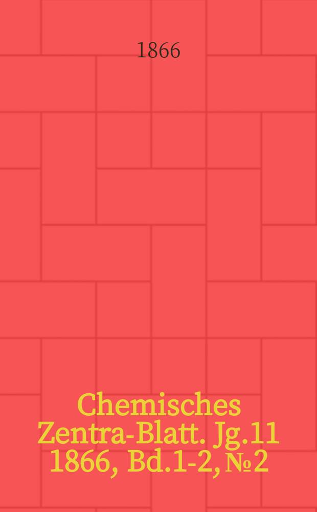 Chemisches Zentral- Blatt. Jg.11 1866, Bd.1-2, №2