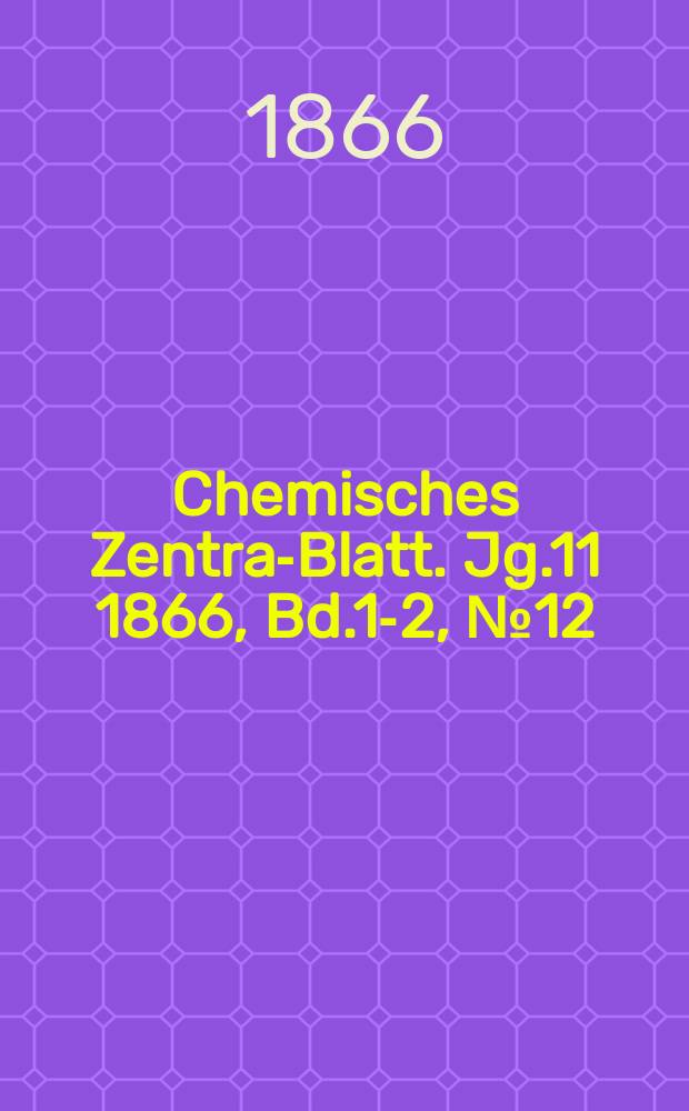 Chemisches Zentral- Blatt. Jg.11 1866, Bd.1-2, №12