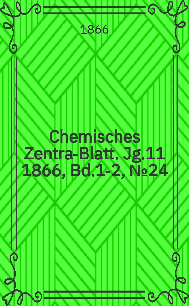 Chemisches Zentral- Blatt. Jg.11 1866, Bd.1-2, №24