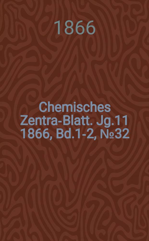 Chemisches Zentral- Blatt. Jg.11 1866, Bd.1-2, №32