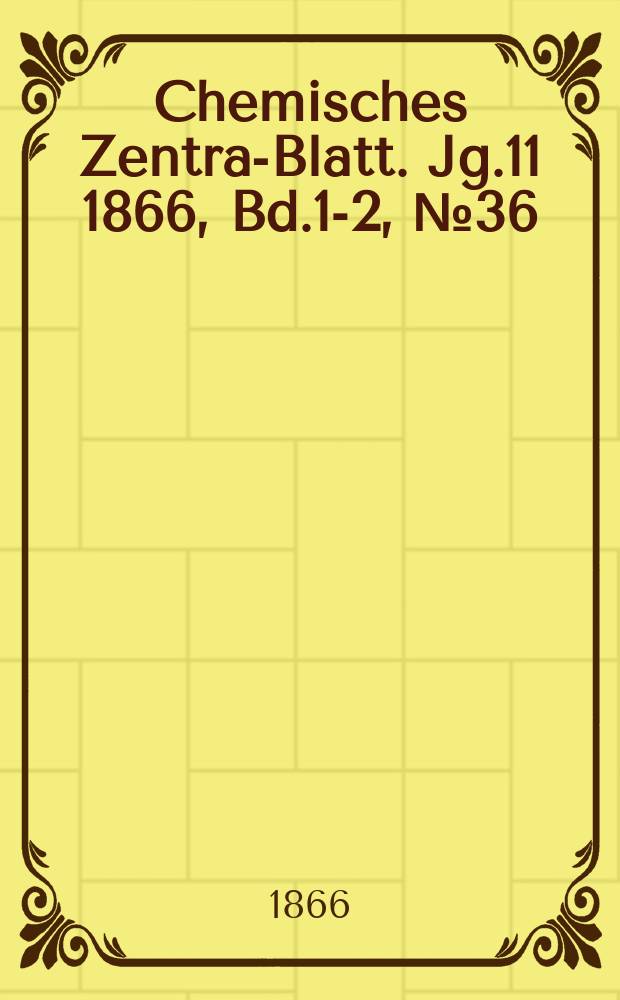 Chemisches Zentral- Blatt. Jg.11 1866, Bd.1-2, №36