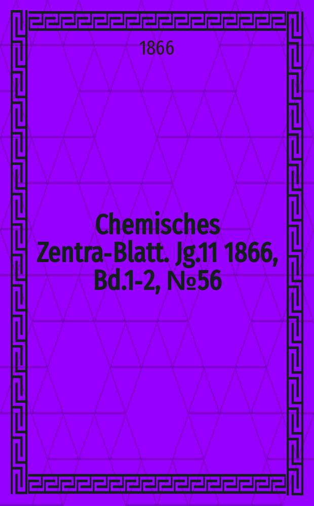 Chemisches Zentral- Blatt. Jg.11 1866, Bd.1-2, №56