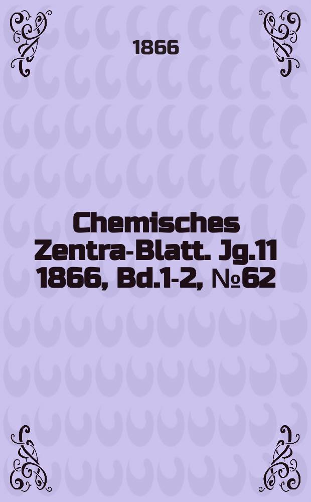 Chemisches Zentral- Blatt. Jg.11 1866, Bd.1-2, №62