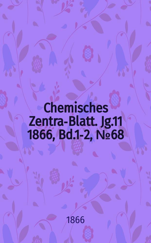 Chemisches Zentral- Blatt. Jg.11 1866, Bd.1-2, №68