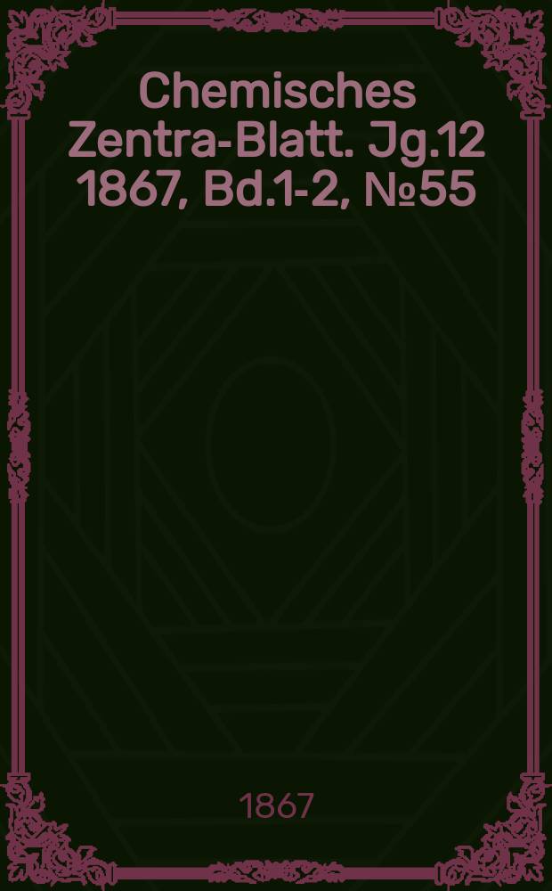 Chemisches Zentral- Blatt. Jg.12 1867, Bd.1-2, №55