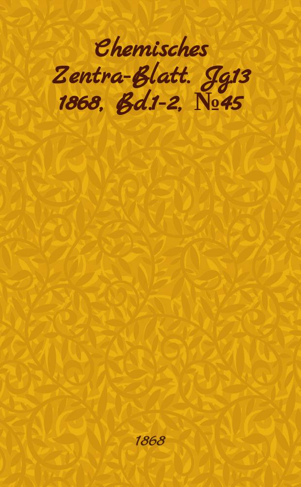 Chemisches Zentral- Blatt. Jg.13 1868, Bd.1-2, №45