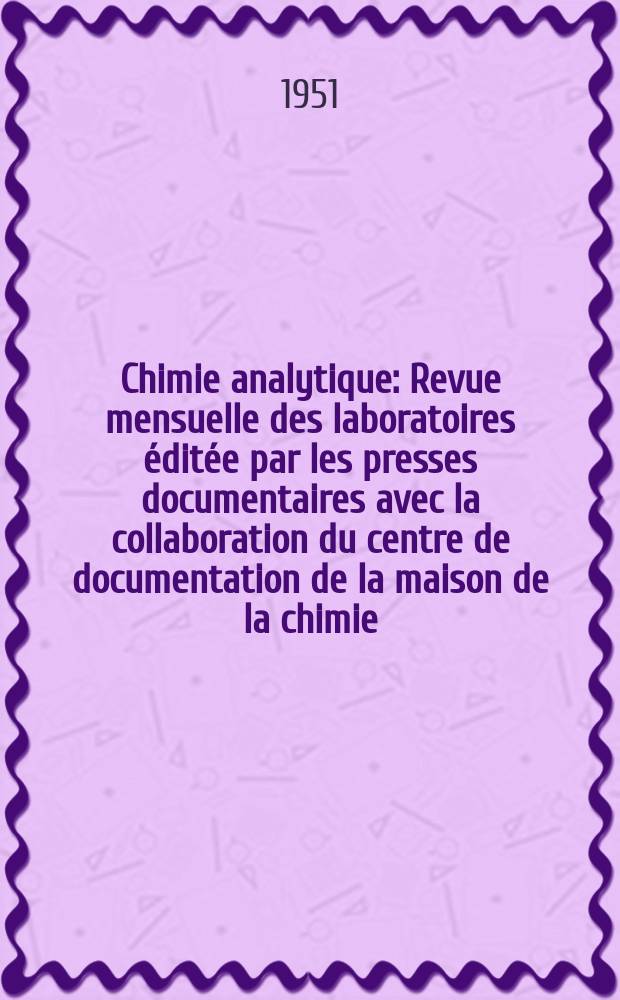 Chimie analytique : Revue mensuelle des laboratoires éditée par les presses documentaires avec la collaboration du centre de documentation de la maison de la chimie. Vol.33, №7